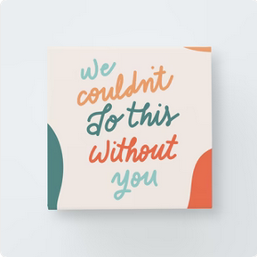 Couldn't Do This Without You Print